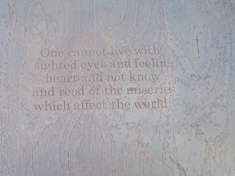 Chair inscription - "One cannot live with sighted eyes and feeling heart and not know and read of the miseries which affect the world."