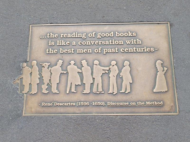 René Descartes...the reading of good books is like a conversation with the best men of past centuries—